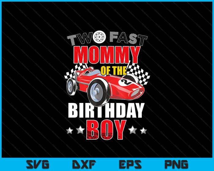 Two Fast Birthday Racing Car Mommy Of The Birthday Boy Family SVG PNG Digital Printable Files