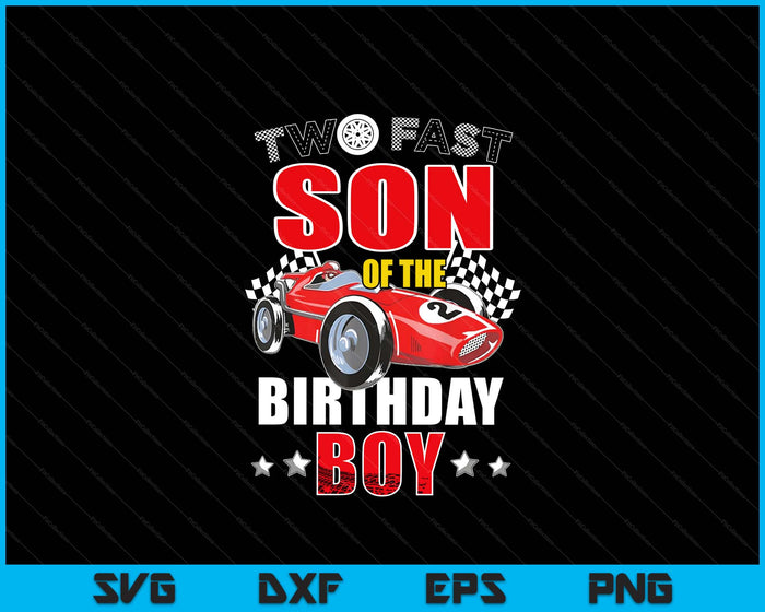 Two Fast Birthday Racing Car Son Of The Birthday Boy Family SVG PNG Digital Printable Files