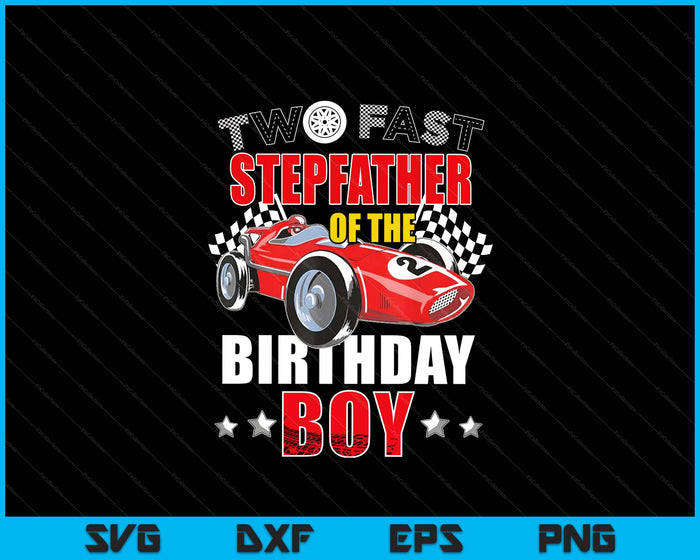 Two Fast Birthday Racing Car Stepfather Of The Birthday Boy Family SVG PNG Digital Printable Files