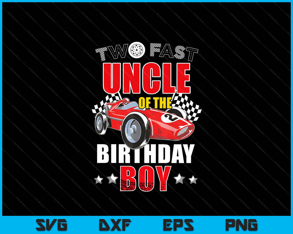 Two Fast Birthday Racing Car Uncle Of The Birthday Boy SVG PNG Files ...