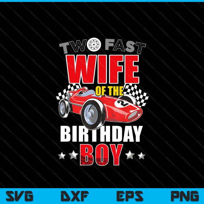 Two Fast Birthday Racing Car Wife Of The Birthday Boy Family SVG PNG Digital Printable Files