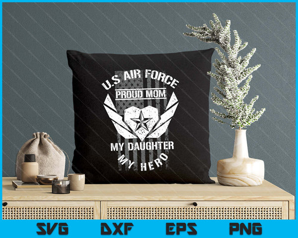 U.S. Air Force Proud Mom My Daughter My Hero SVG PNG Digital Printable Files