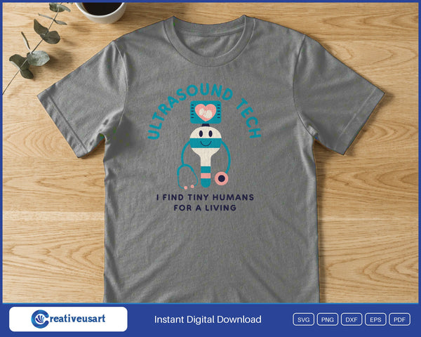 Ultrasound Tech I Find Tiny Humans For A Living SVG printed on a white t-shirt, a gift for a sonographer