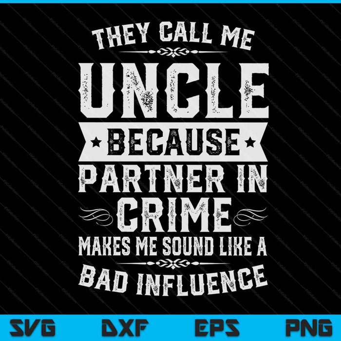 Uncle they call me uncle because partner in crime SVG cut file