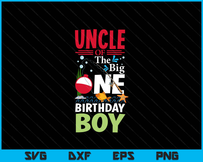 Uncle Of The Big One Birthday Boy Fishing 1st First Birthday SVG PNG Digital Printable Files