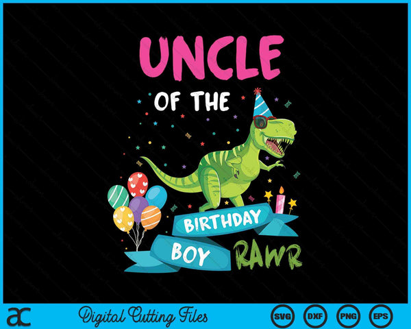 Uncle Of The Birthday Boy T-Rex RAWR Dinosaur Birthday Gift SVG PNG Digital Cutting Files
