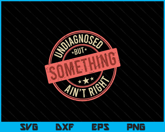 Undiagnosed But Something Ain't Right SVG PNG Digital Printable Files