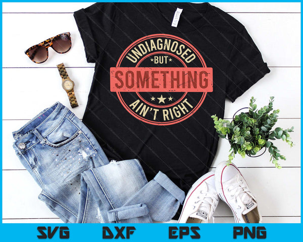 Undiagnosed But Something Ain't Right SVG PNG Digital Printable Files