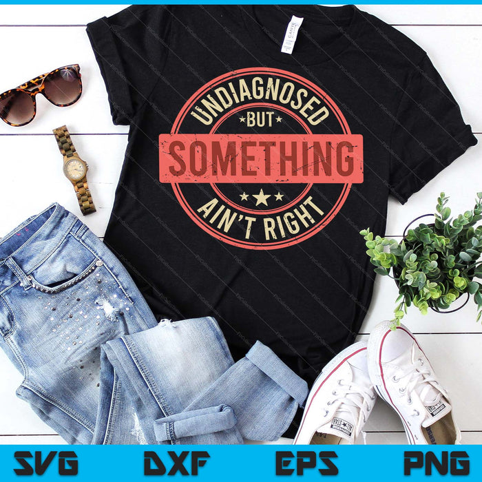 Undiagnosed But Something Ain't Right SVG PNG Digital Printable Files
