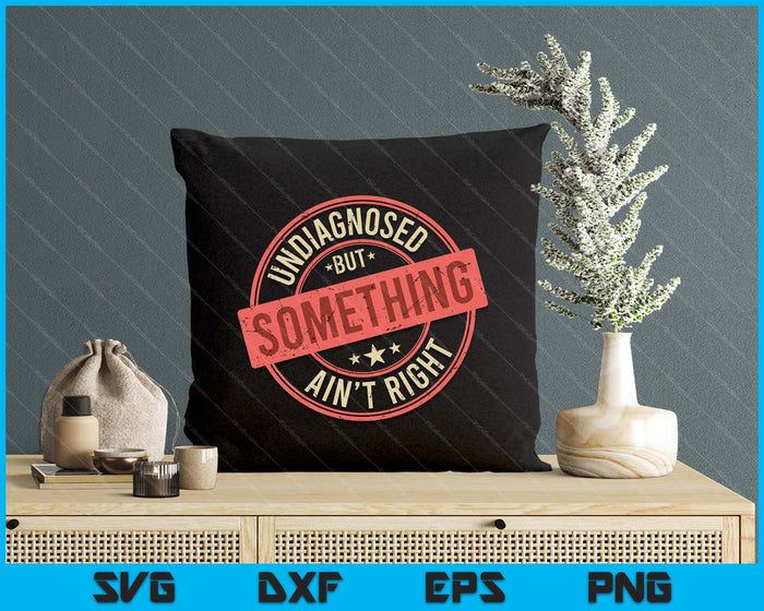 Undiagnosed But Something Ain't Right SVG PNG Digital Printable Files