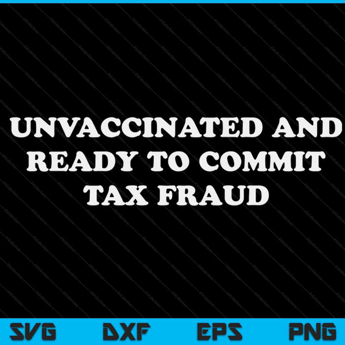 Unvaccinated and ready to commit tax fraud SVG cut file