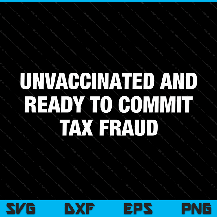 Unvaccinated and ready to commit tax fraud SVG cut file