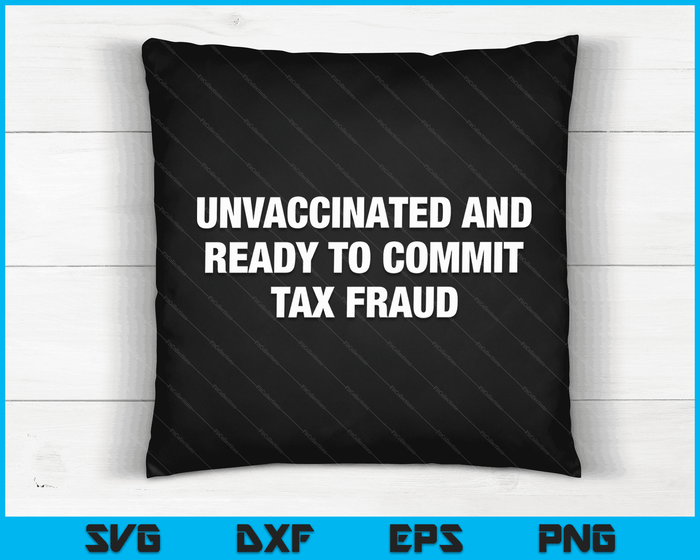 Unvaccinated and Ready to Commit Tax Fraud SVG PNG Digital Cutting Files