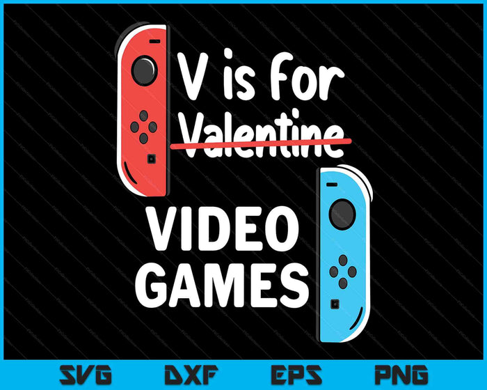 V Is For Video Games Valentines Day Funny V-Day Gaming Gamer SVG PNG Digital Printable Files