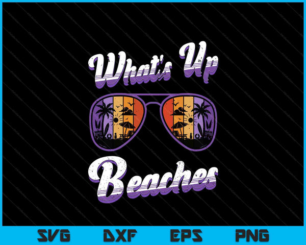 Vacation WHAT'S UP BEACHES Beach Funny Spring Break SVG PNG Digital Printable Files