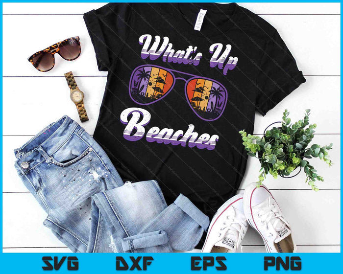 Vacation WHAT'S UP BEACHES Beach Funny Spring Break SVG PNG Digital Printable Files