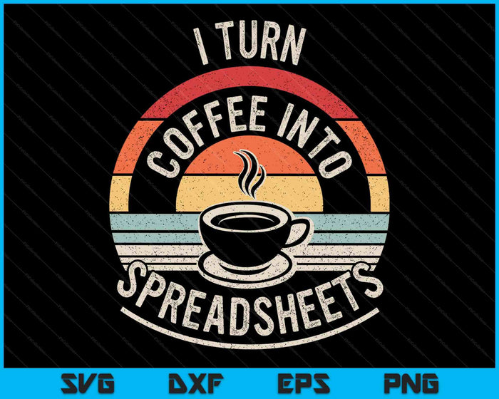 Vintage I Turn Coffee Into Spreadsheets Finance Accountant SVG PNG Digital Printable Files
