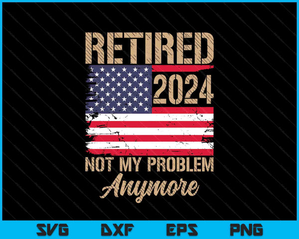 Vintage retired 2024 not my problem anymore American flag SVG cut file