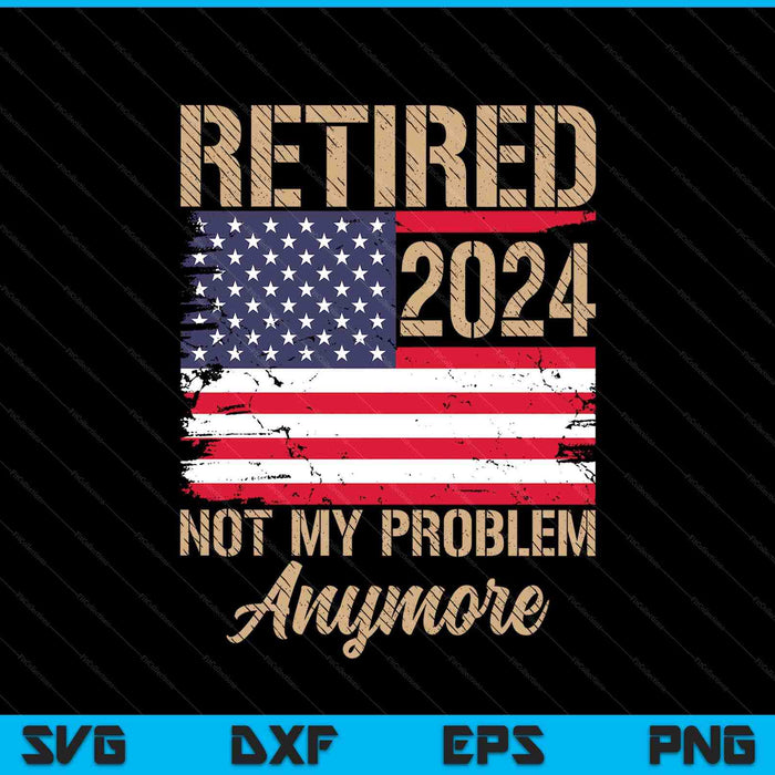 Vintage retired 2024 not my problem anymore American flag SVG cut file