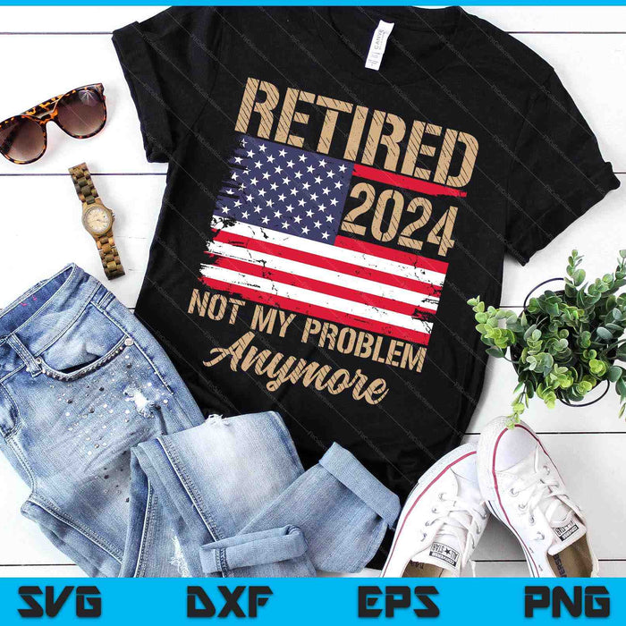 Vintage Retired 2024 Not My Problem Anymore American Flag SVG PNG Digital Printable Files