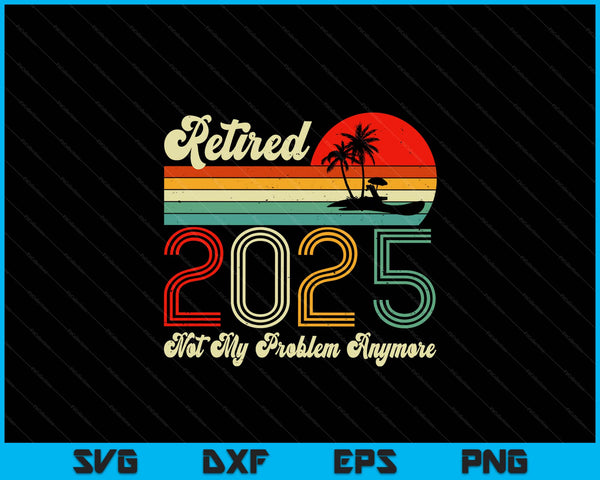 Vintage retired 2025 not my problem anymore retirement 2025 SVG cut file