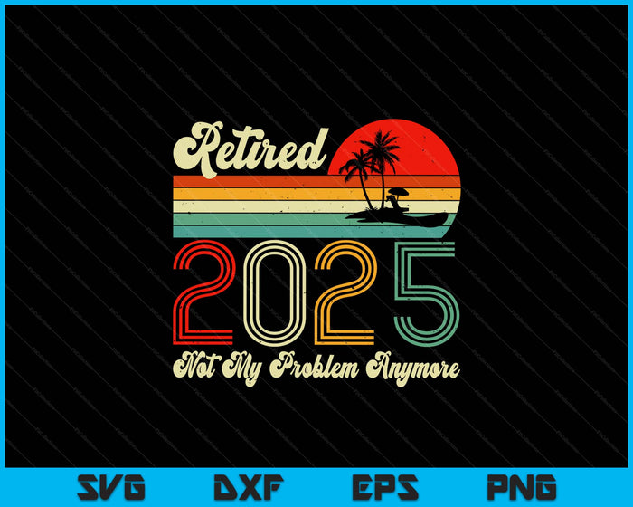 Vintage Retired 2025 Not My Problem Anymore Retirement 2025 SVG PNG Digital Printable Files