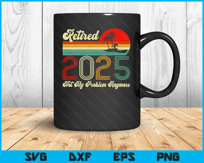Vintage Retired 2025 Not My Problem Anymore Retirement 2025 SVG PNG Digital Printable Files