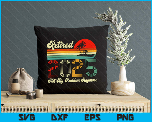 Vintage Retired 2025 Not My Problem Anymore Retirement 2025 SVG PNG Digital Printable Files