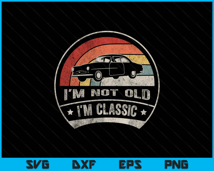 Vintage Retro I'm Not Old I'm Classic Funny Car SVG PNG Digital Printable Files