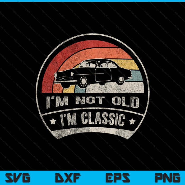 Vintage retro I'm not old I'm classic car SVG cut file