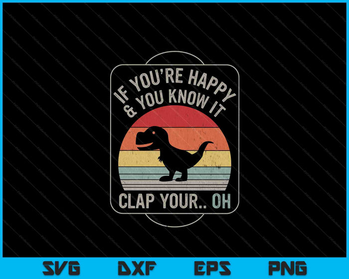 Vintage Retro If You're Happy And You Know It T-Rex Dinosaur SVG PNG Digital Printable Files