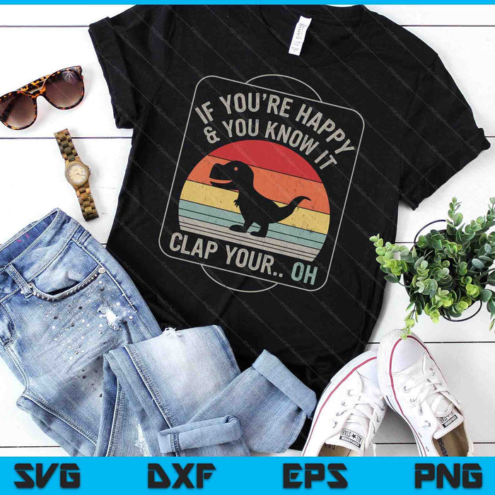 Vintage Retro If You're Happy And You Know It T-Rex Dinosaur SVG PNG Digital Printable Files