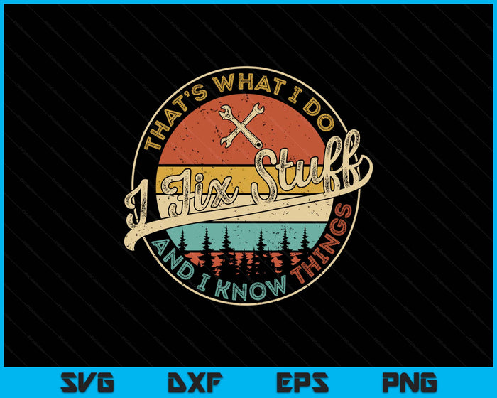 Vintage That's What I Do I Fix Stuff And I Know Things SVG PNG Digital Printable Files