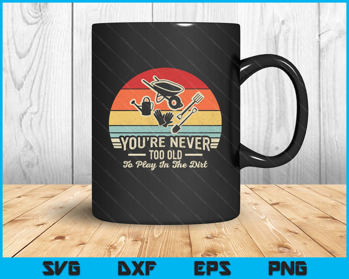 Vintage You're Never Too Old To Play In The Dirt Gardener SVG PNG Digital Printable Files