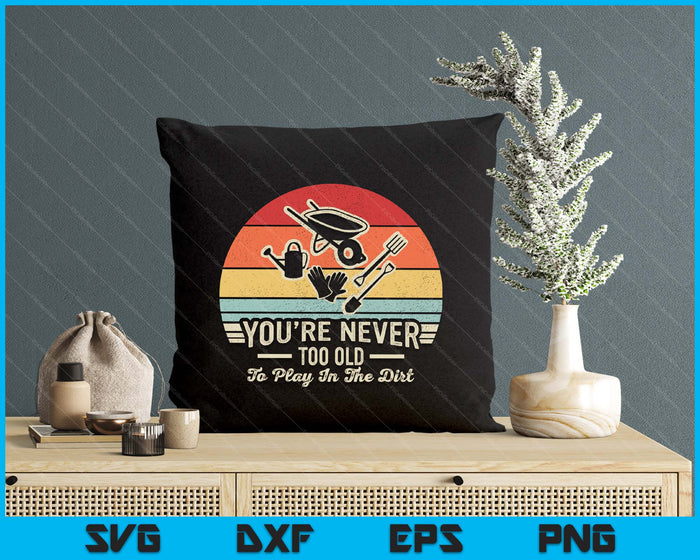 Vintage You're Never Too Old To Play In The Dirt Gardener SVG PNG Digital Printable Files