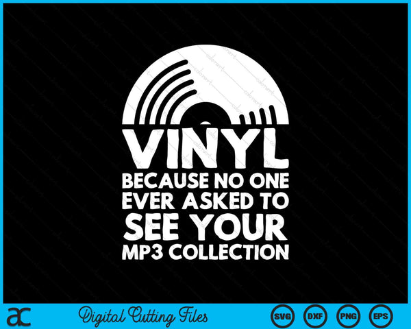 Vinyl Because No One Ever Asked To See Your Mp3 Collection SVG PNG Digital Cutting Files