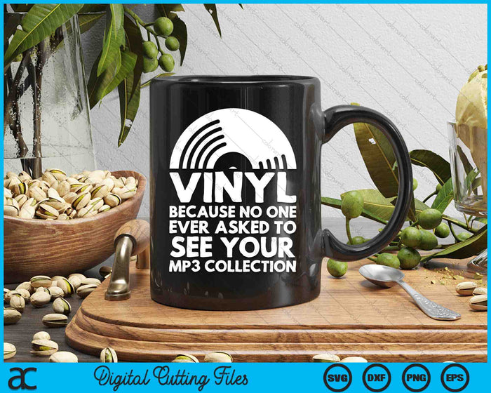 Vinyl Because No One Ever Asked To See Your Mp3 Collection SVG PNG Digital Cutting Files