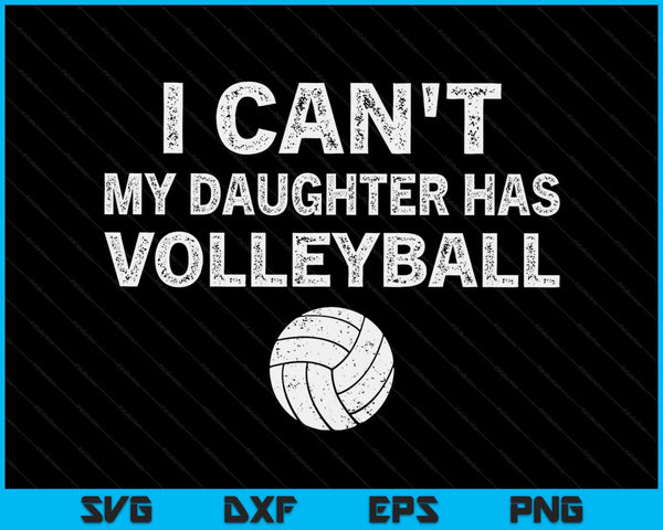 Volleyball Dad Men I Can't My Daughter Has Volleyball Mom SVG PNG Digital Printable Files