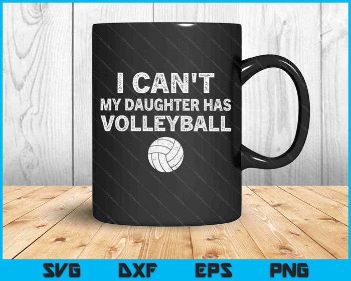 Volleyball Dad Men I Can't My Daughter Has Volleyball Mom SVG PNG Digital Printable Files