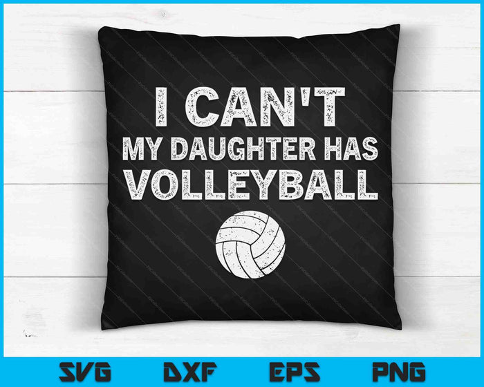 Volleyball Dad Men I Can't My Daughter Has Volleyball Mom SVG PNG Digital Printable Files