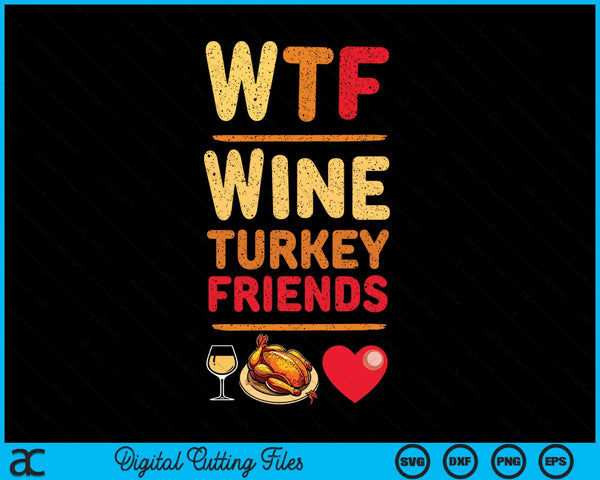 WTF Wine Turkey Friends And Family Funny Thanksgiving Day SVG PNG Digital Cutting Files