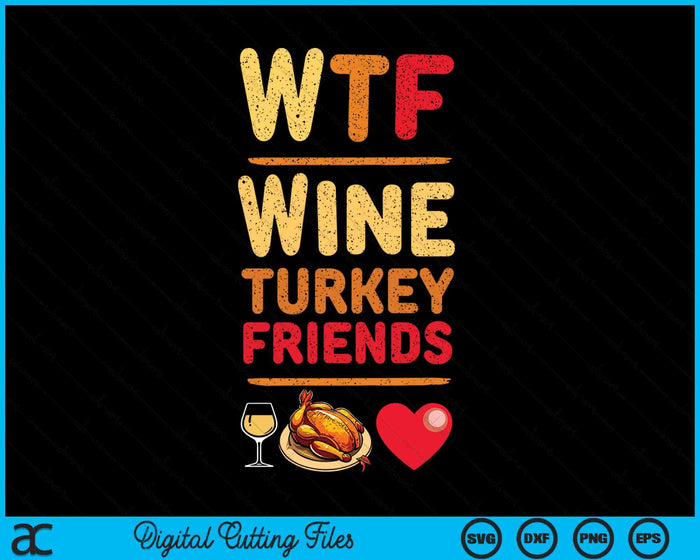 WTF Wine Turkey Friends And Family Funny Thanksgiving Day SVG PNG Digital Cutting Files