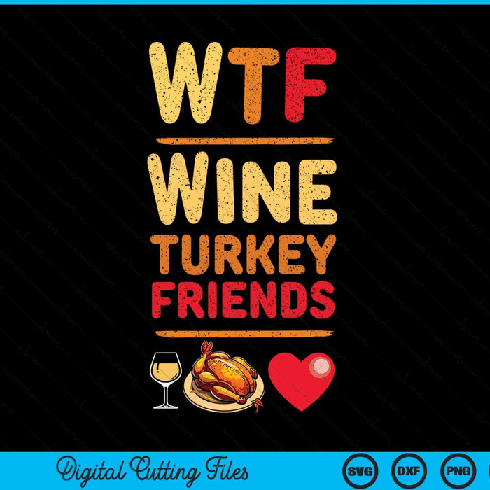WTF wine turkey friends and family Thanksgiving day SVG cut file