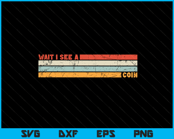 Wait I See A Coin vintage Numismatists funny Coin Collector SVG PNG Digital Cutting Files