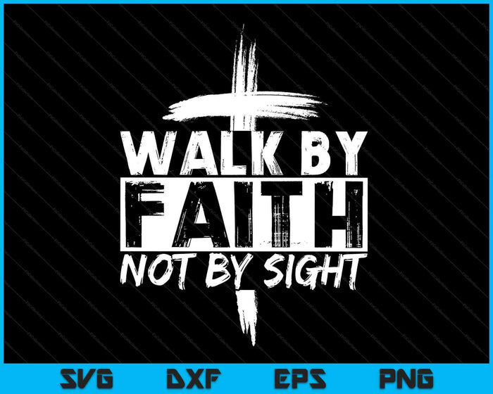 Walk By Faith Not By Sight Bible Verse Christian Jesus Cross SVG PNG Digital Printable Files