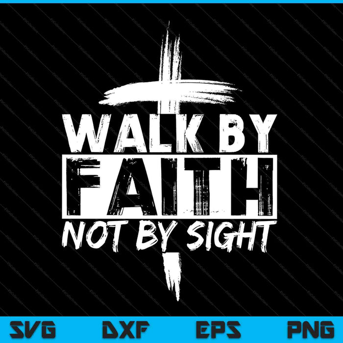Walk By Faith Not By Sight Bible Verse Christian Jesus Cross SVG PNG Digital Printable Files