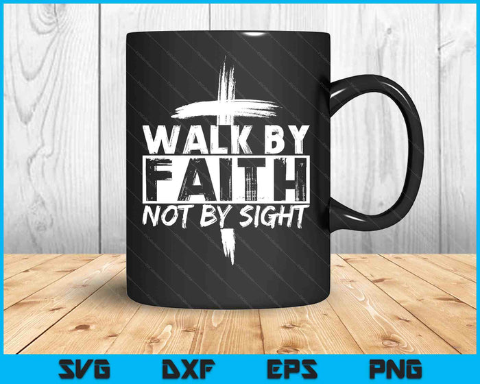 Walk By Faith Not By Sight Bible Verse Christian Jesus Cross SVG PNG Digital Printable Files