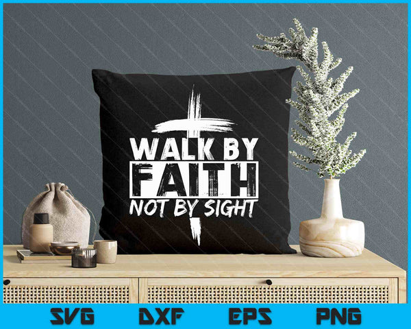 Walk By Faith Not By Sight Bible Verse Christian Jesus Cross SVG PNG Digital Printable Files