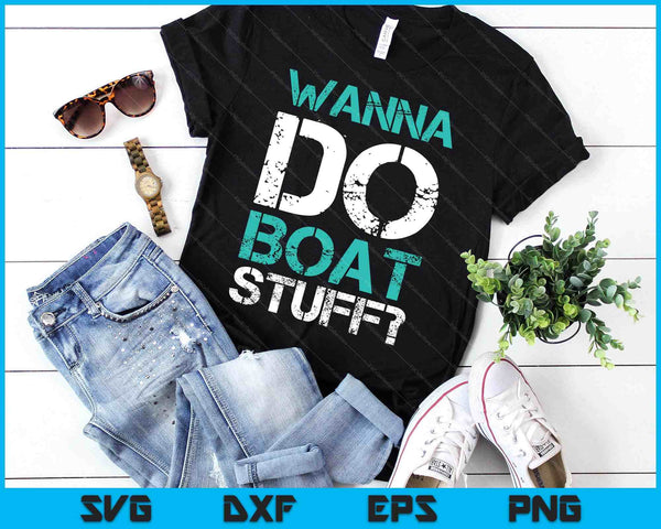 Wanna Do Boat Stuff Funny Cruise Shirts. Lake Party SVG PNG Digital Printable Files
