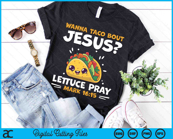 Wanna Taco Bout Jesus Lettuce Pray Mark 16-15 Funny Cinco de Mayo SVG PNG Digital Cutting Files